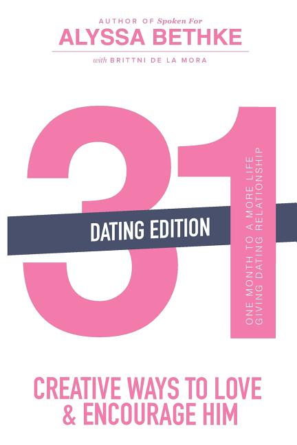 31 Creative Ways To Love & Encourage Him Dating Edition: One Month To a More Life Giving Relationship