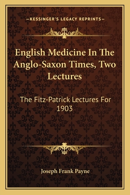 English Medicine In The Anglo-Saxon Times, Two Lectures: The Fitz-Patrick Lectures For 1903