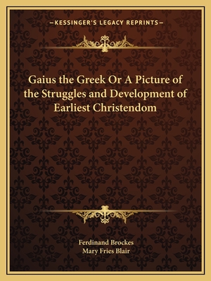 Gaius the Greek Or A Picture of the Struggles and Development of Earliest Christendom