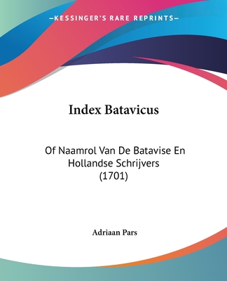 Index Batavicus: Of Naamrol Van De Batavise En Hollandse Schrijvers (1701)