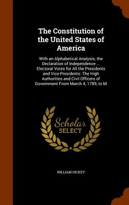 The Constitution of the United States of America: With an Alphabetical Analysis; the Declaration of Independence ... Electoral Votes for All the Presi