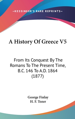 A History Of Greece V5: From Its Conquest By The Romans To The Present Time, B.C. 146 To A.D. 1864 (1877)