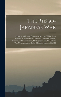 The Russo-japanese War: A Photographic And Descriptive Review Of The Great Conflict In The Far East Gathered From The Reports, Records, Cable