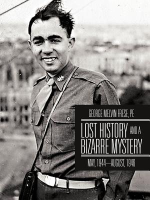 Lost History and a Bizarre Mystery: May, 1944-August, 1946