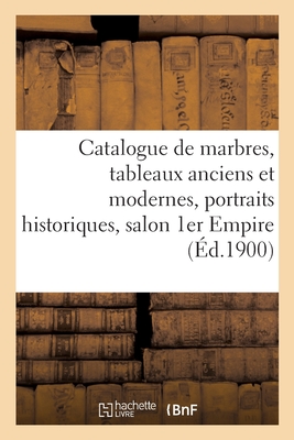 Catalogue de Marbres, Tableaux Anciens Et Modernes, Grands Portraits Historiques, Salon 1er Empire