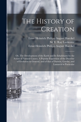 The History of Creation; or, The Development of the Earth and Its Inhabitants by the Action of Natural Causes. A Popular Exposition of the Doctrine of
