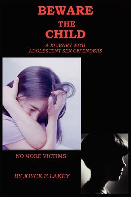 Beware the Child: A Journey with Adolescent Sex Offenders