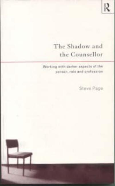 The Shadow and the Counsellor: Working with the Darker Aspects of the Person, the Role and the Profession