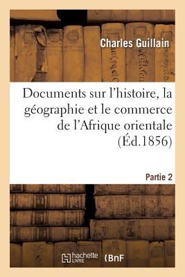 Documents Sur l'Histoire, La Géographie Et Le Commerce de l'Afrique Orientale. Partie 2 Tome 1