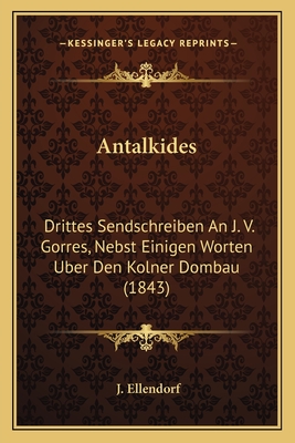 Antalkides: Drittes Sendschreiben An J. V. Gorres, Nebst Einigen Worten Uber Den Kolner Dombau (1843)