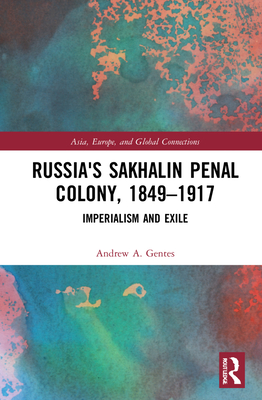 Russia's Sakhalin Penal Colony, 1849-1917: Imperialism and Exile