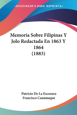 Memoria Sobre Filipinas Y Jolo Redactada En 1863 Y 1864 (1883)