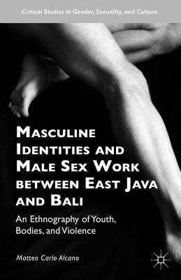 Masculine Identities and Male Sex Work Between East Java and Bali: An Ethnography of Youth, Bodies, and Violence