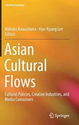 Asian Cultural Flows: Cultural Policies, Creative Industries, and Media Consumers