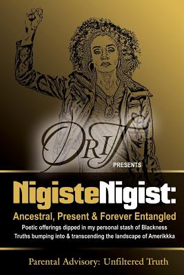 Nigiste Nigist: Ancestral, Present & Forever Entangled: Poetic offerings dipped in my personal stash of Blackness. Truths bumping into