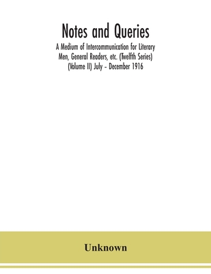 Notes and queries; A Medium of Intercommunication for Literary Men, General Readers, etc. (Twelfth Series) (Volume II) July - December 1916