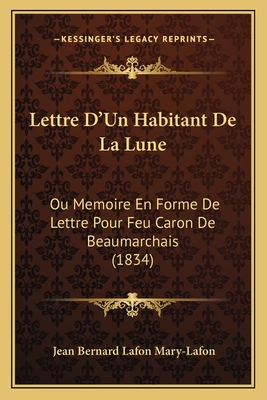Lettre D'Un Habitant De La Lune: Ou Memoire En Forme De Lettre Pour Feu Caron De Beaumarchais (1834)