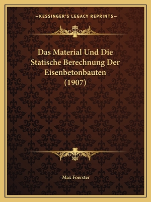 Das Material Und Die Statische Berechnung Der Eisenbetonbauten (1907)