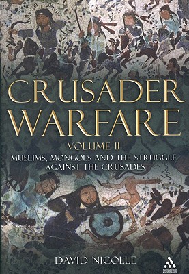 Crusader Warfare Volume II: Muslims, Mongols and the Struggle Against the Crusades