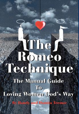 The Romeo Technique: The Manual Guide To Loving Women God's Way