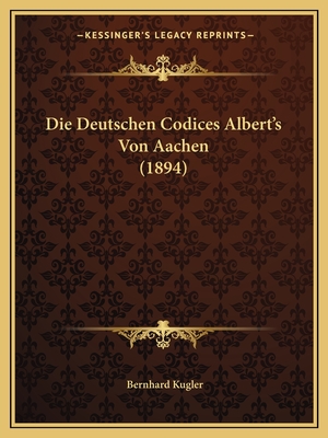 Die Deutschen Codices Albert's Von Aachen (1894)
