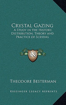 Crystal Gazing: A Study in the History, Distribution, Theory and Practice of Scrying