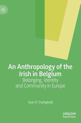 An Anthropology of the Irish in Belgium: Belonging, Identity and Community in Europe