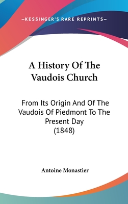 A History Of The Vaudois Church: From Its Origin And Of The Vaudois Of Piedmont To The Present Day (1848)