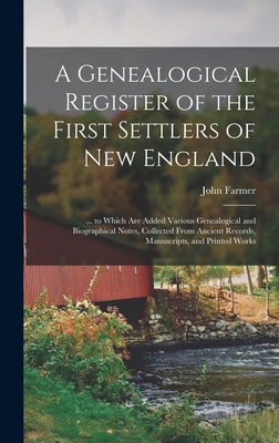 A Genealogical Register of the First Settlers of New England: ... to Which Are Added Various Genealogical and Biographical Notes, Collected From Ancie