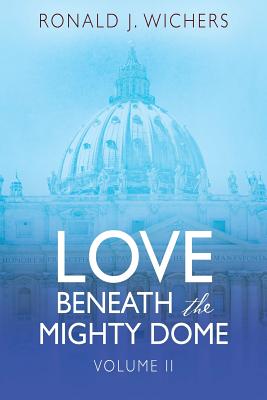 Love Beneath the Mighty Dome: Volume II