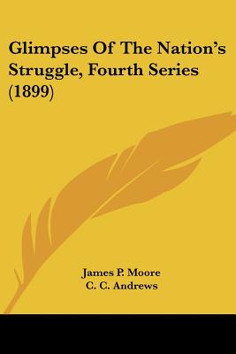 Glimpses Of The Nation's Struggle, Fourth Series (1899)