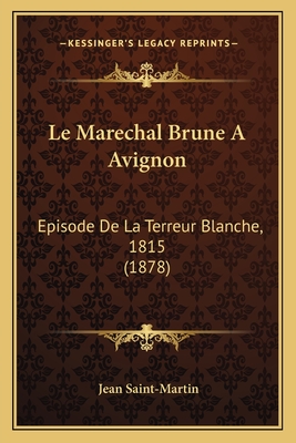 Le Marechal Brune A Avignon: Episode De La Terreur Blanche, 1815 (1878)