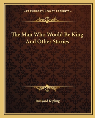 The Man Who Would Be King And Other Stories