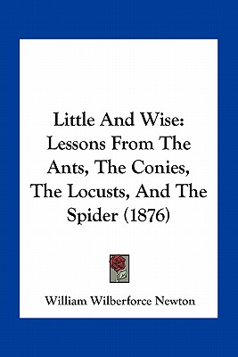 Little And Wise: Lessons From The Ants, The Conies, The Locusts, And The Spider (1876)