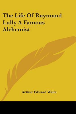 The Life Of Raymund Lully A Famous Alchemist