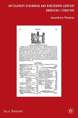 Antislavery Discourse and Nineteenth-Century American Literature: Incendiary Pictures