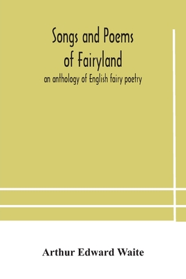 Songs And Poems Of Fairyland: An Anthology Of English Fairy Poetry