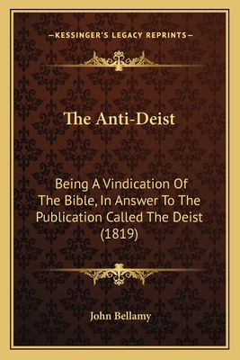 The Anti-Deist: Being A Vindication Of The Bible, In Answer To The Publication Called The Deist (1819)