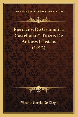 Ejercicios De Gramatica Castellana Y Trozos De Autores Clasicos (1912)