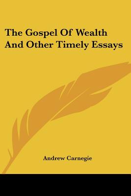 The Gospel Of Wealth And Other Timely Essays