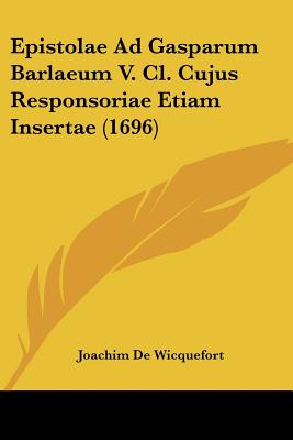 Epistolae Ad Gasparum Barlaeum V. Cl. Cujus Responsoriae Etiam Insertae (1696)