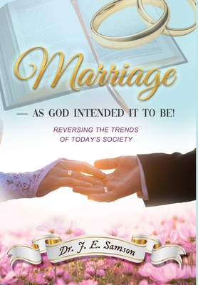MARRIAGE As God Intended It to Be!: Reversing the Trends of Today's Society