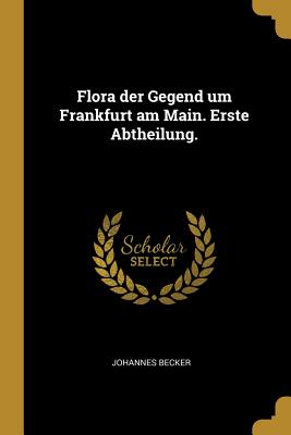 Flora der Gegend um Frankfurt am Main. Erste Abtheilung.