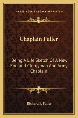 Chaplain Fuller: Being A Life Sketch Of A New England Clergyman And Army Chaplain