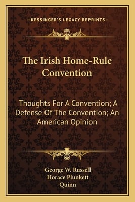 The Irish Home-Rule Convention: Thoughts For A Convention; A Defense Of The Convention; An American Opinion