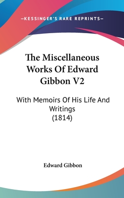 The Miscellaneous Works Of Edward Gibbon V2: With Memoirs Of His Life And Writings (1814)