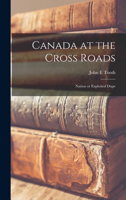 Canada at the Cross Roads; Nation or Exploited Dupe