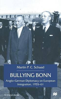 Bullying Bonn: Anglo-German Diplomacy on European Integration, 1955-61