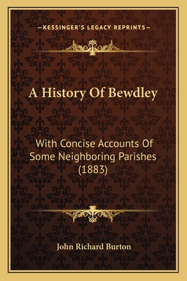 A History Of Bewdley: With Concise Accounts Of Some Neighboring Parishes (1883)