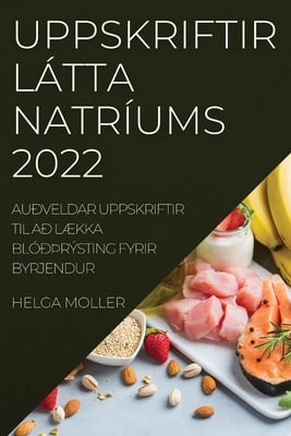 Uppskriftir Látta Natríums 2022: Auðveldar Uppskriftir Til Að LÆkka Blóðþrýsting Fyrir Byrjendur